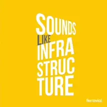 Sounds Like Infrastructure by Ferrovial