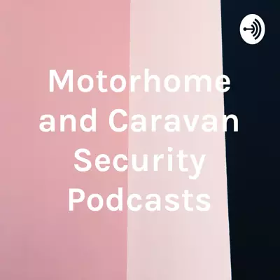 Motorhome and Caravan Security Podcasts