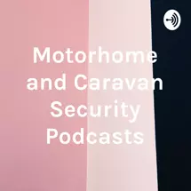 Motorhome and Caravan Security Podcasts